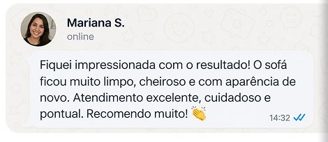 Mariana S.: Fiquei impressionada com o resultado! O sofá ficou muito limpo, cheiroso e com aparência de novo. Atendimento excelente, cuidadoso e pontual. Recomendo muito!